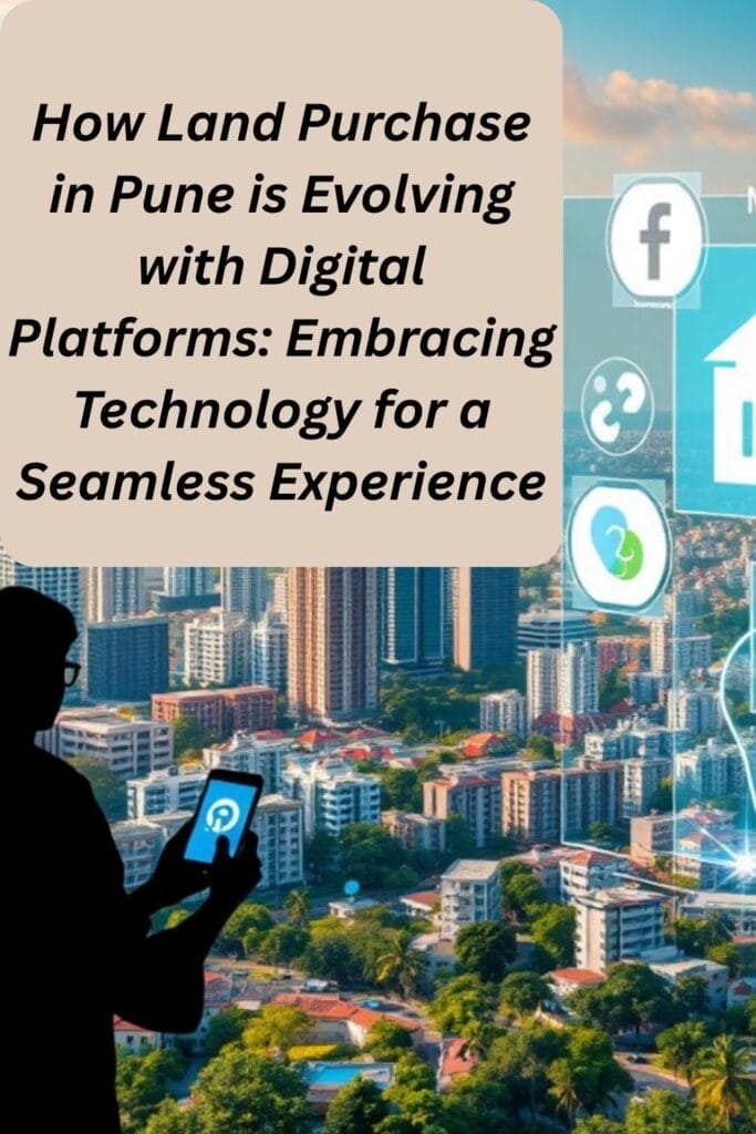How Land Purchase in Pune is Evolving with Digital Platforms: Embracing Technology for a Seamless Experience