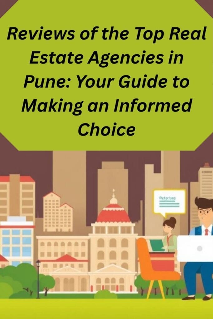 Reviews of the Top Real Estate Agencies in Pune: Your Guide to Making an Informed Choice