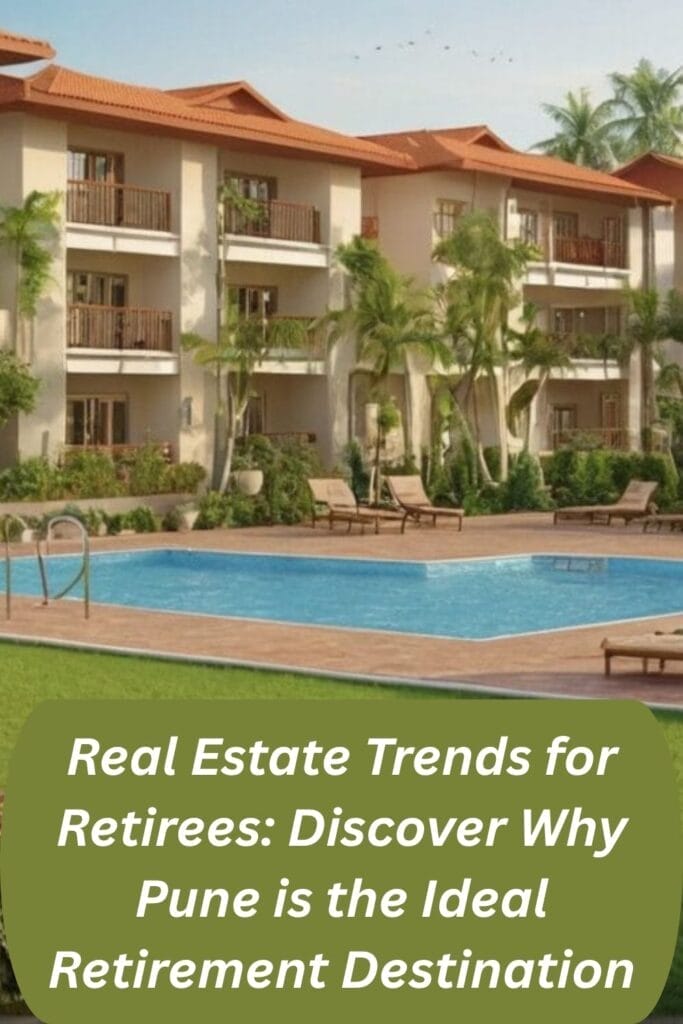 Real Estate Trends for Retirees: Discover Why Pune is the Ideal Retirement Destination