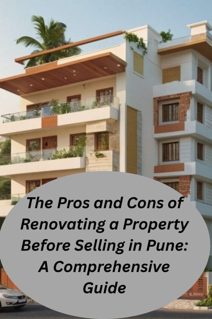 The Pros and Cons of Renovating a Property Before Selling in Pune: A Comprehensive Guide