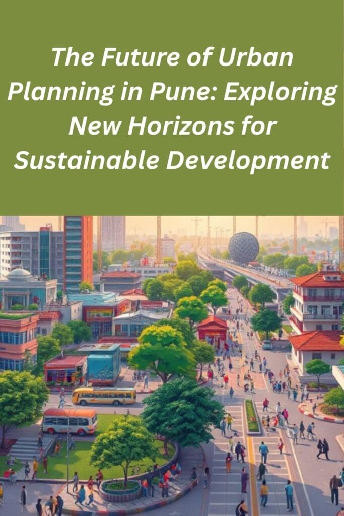 The Future of Urban Planning in Pune: Exploring New Horizons for Sustainable Development