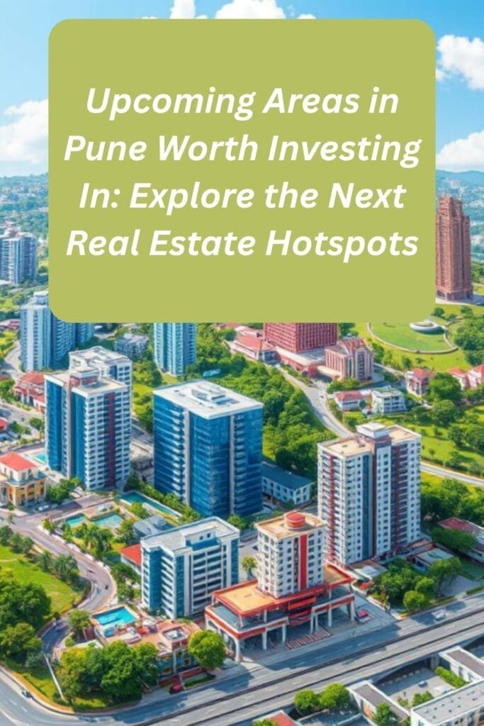 Upcoming Areas in Pune Worth Investing In: Explore the Next Real Estate Hotspots