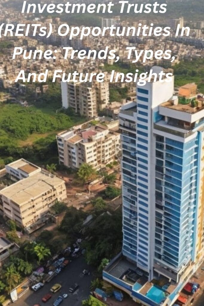 Analyzing Real Estate Investment Trusts (REITs) Opportunities In Pune: Trends, Types, And Future Insights

