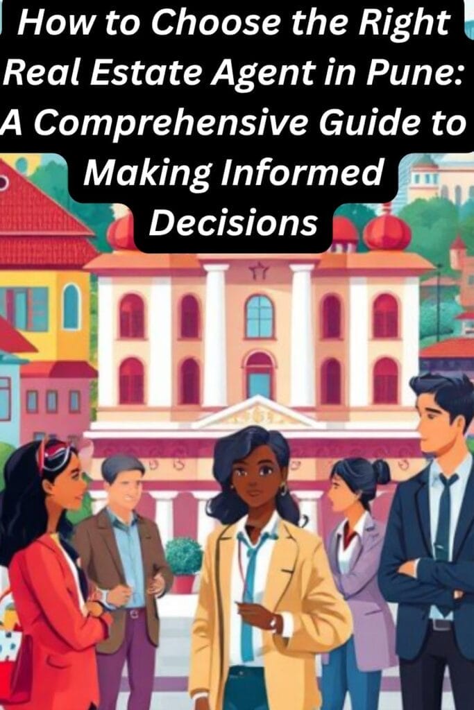 How to Choose the Right Real Estate Agent in Pune: A Comprehensive Guide to Making Informed Decisions