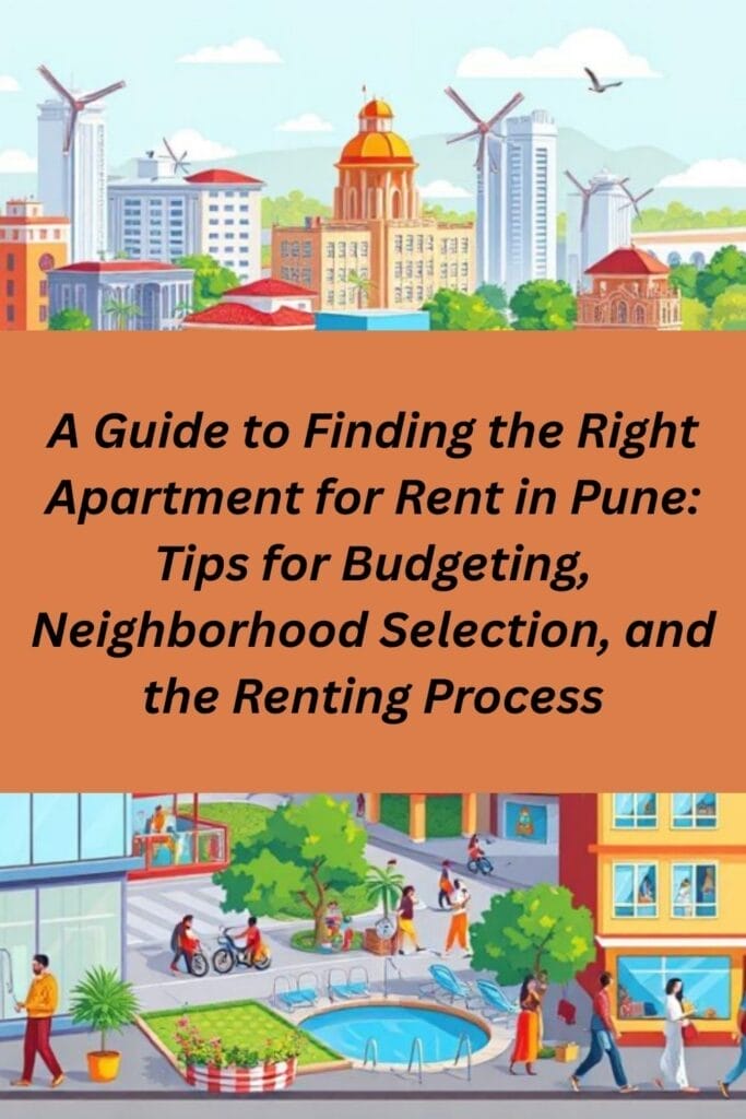 A Guide to Finding the Right Apartment for Rent in Pune: Tips for Budgeting, Neighborhood Selection, and the Renting Process