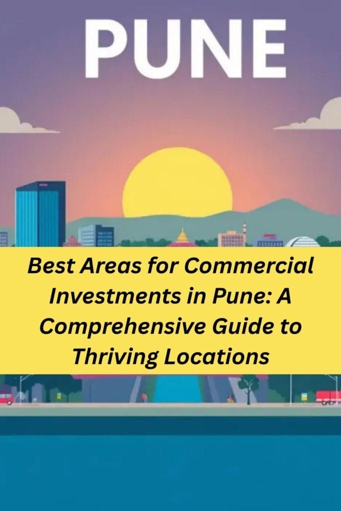 Best Areas for Commercial Investments in Pune: A Comprehensive Guide to Thriving Locations