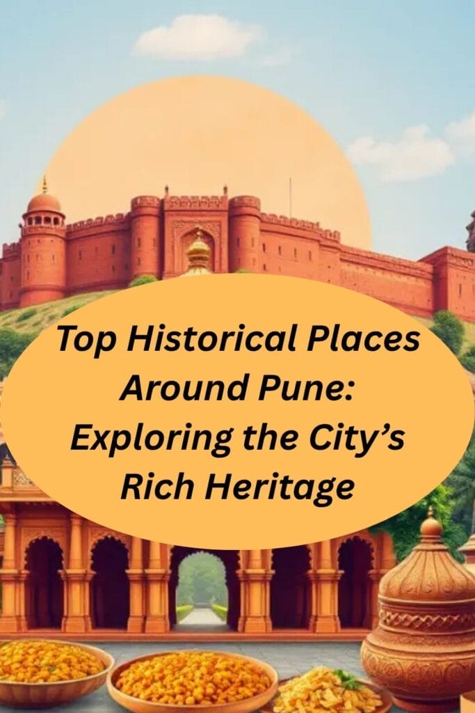 Top Historical Places Around Pune: Exploring the City’s Rich Heritage