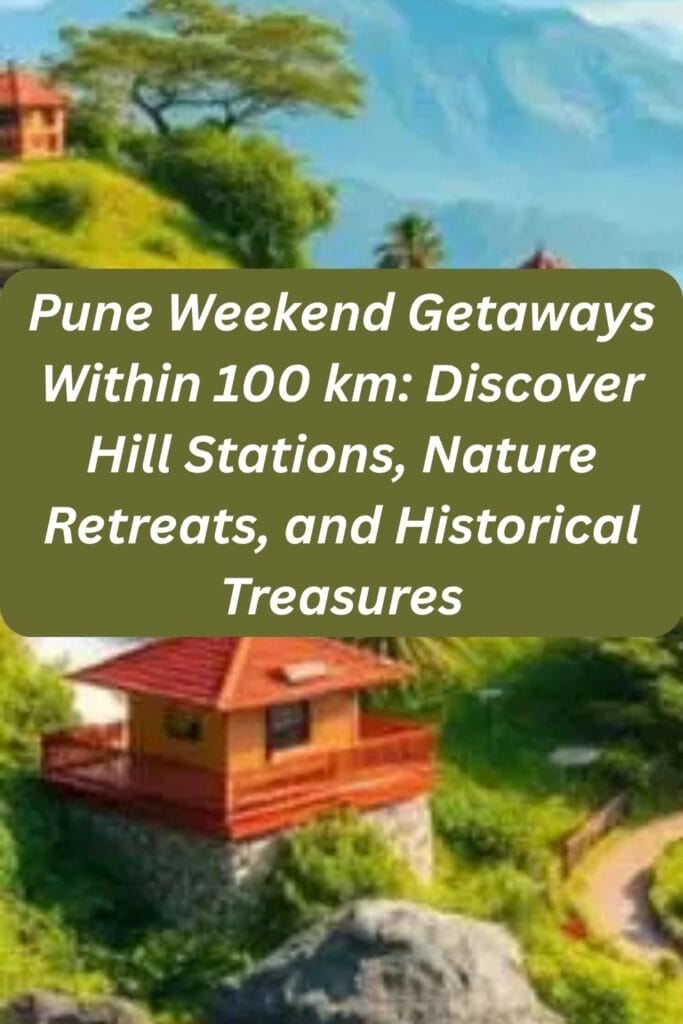 Pune Weekend Getaways Within 100 km: Discover Hill Stations, Nature Retreats, and Historical Treasures
