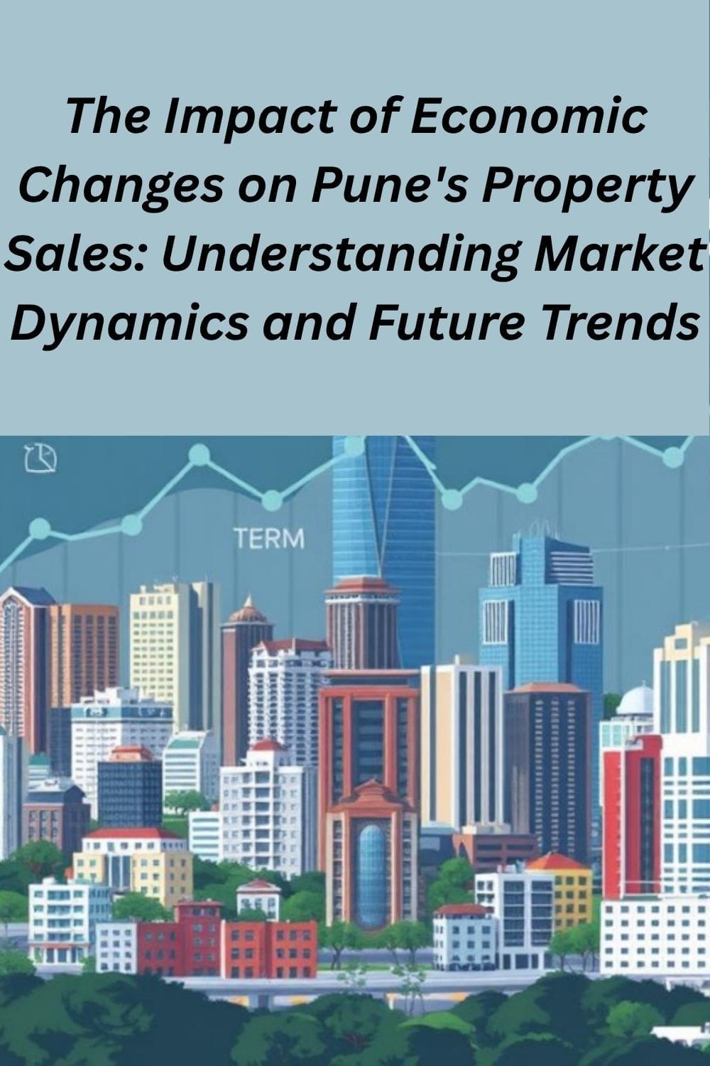 The Impact of Economic Changes on Pune's Property Sales: Understanding Market Dynamics and Future Trends