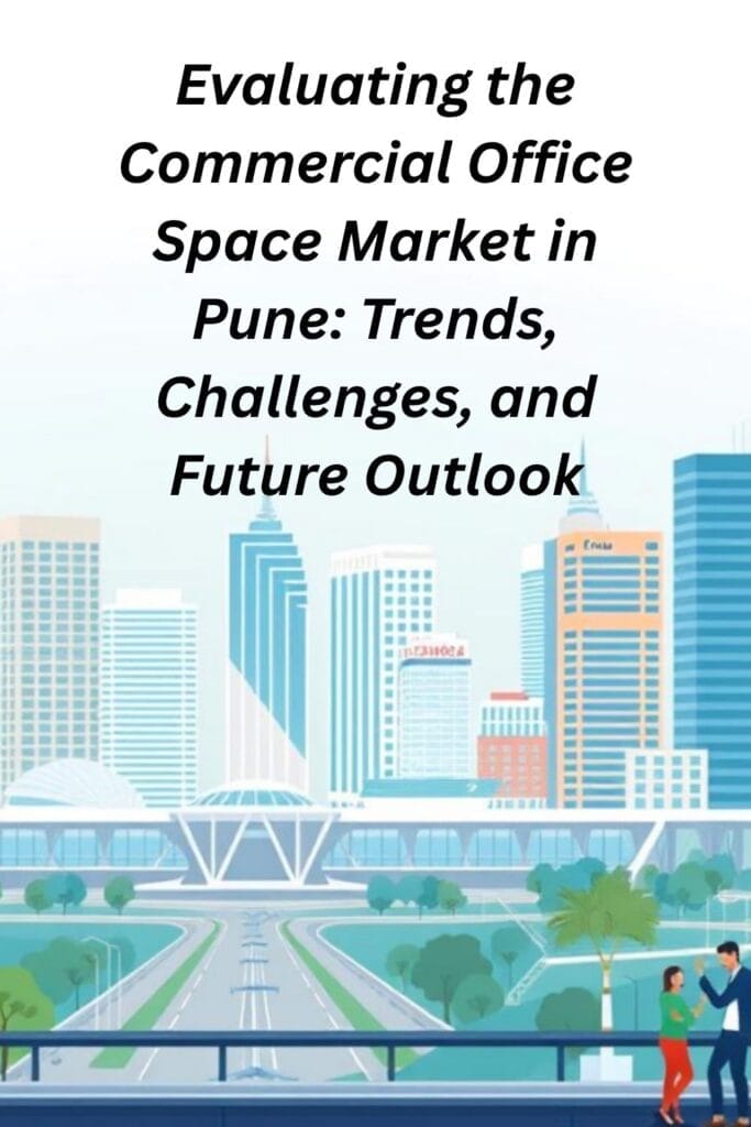 Evaluating the Commercial Office Space Market in Pune: Trends, Challenges, and Future Outlook