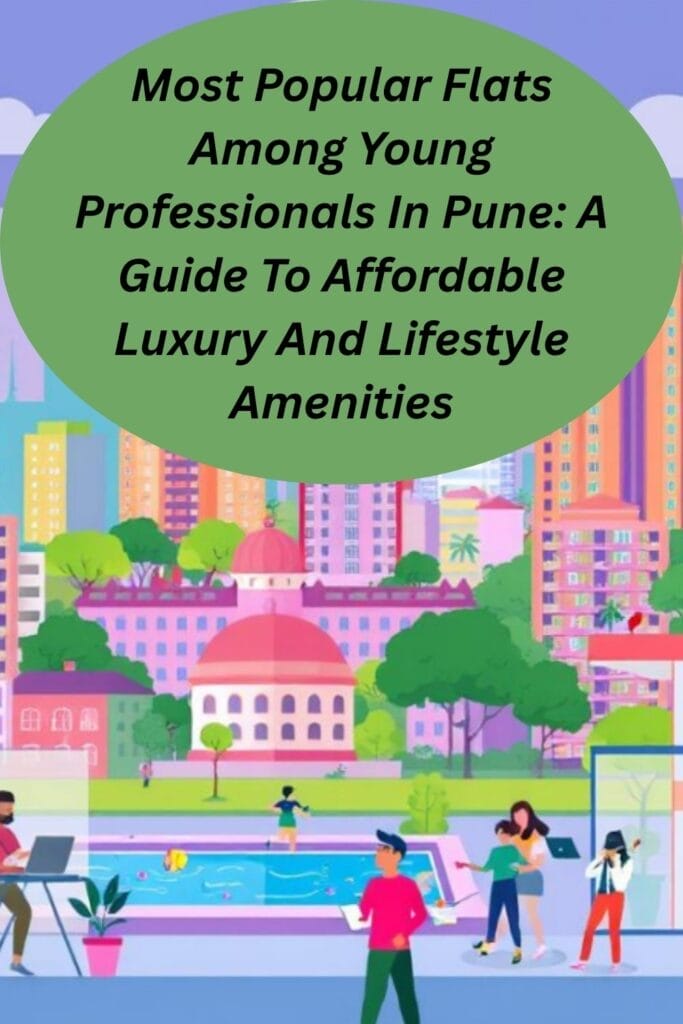 Most Popular Flats Among Young Professionals In Pune: A Guide To Affordable Luxury And Lifestyle Amenities