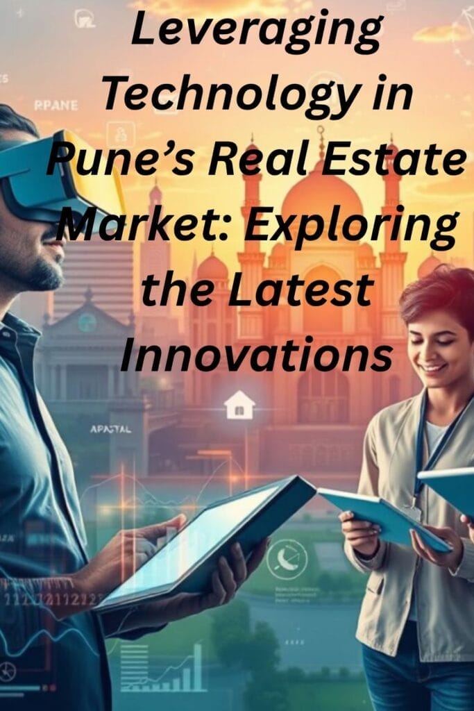 Leveraging Technology in Pune’s Real Estate Market: Exploring the Latest Innovations
