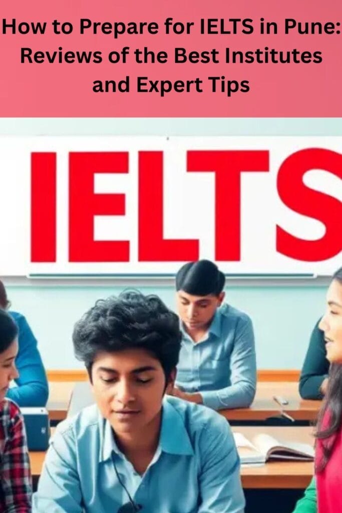 How to Prepare for IELTS in Pune: Reviews of the Best Institutes and Expert Tips