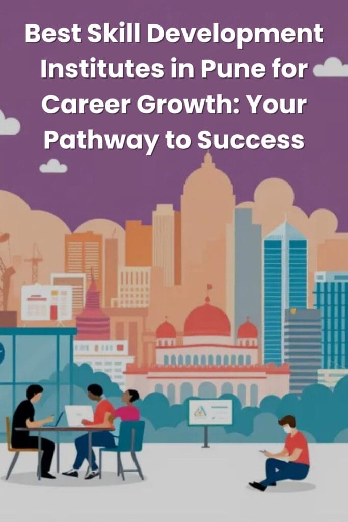 Best Skill Development Institutes in Pune for Career Growth: Your Pathway to Successl