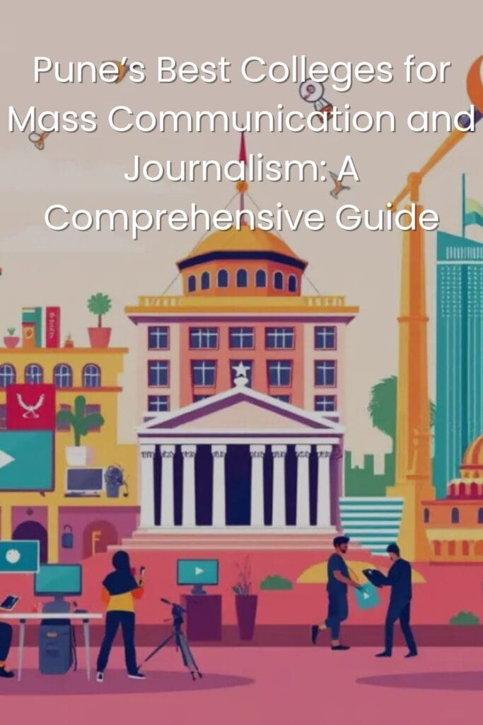 Pune’s Best Colleges for Mass Communication and Journalism: A Comprehensive Guide