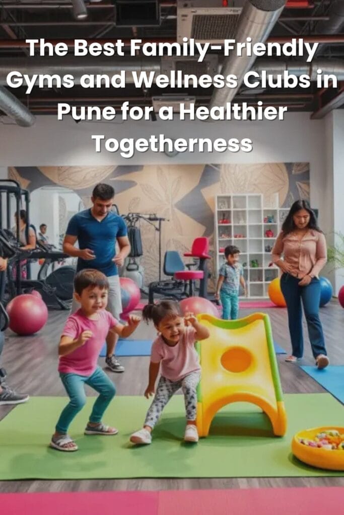 The Best Family-Friendly Gyms and Wellness Clubs in Pune for a Healthier Togetherness