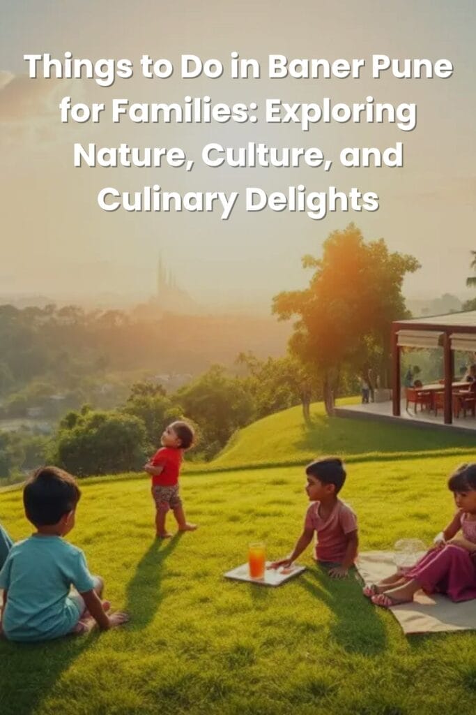 Things to Do in Baner Pune for Families: Exploring Nature, Culture, and Culinary Delights