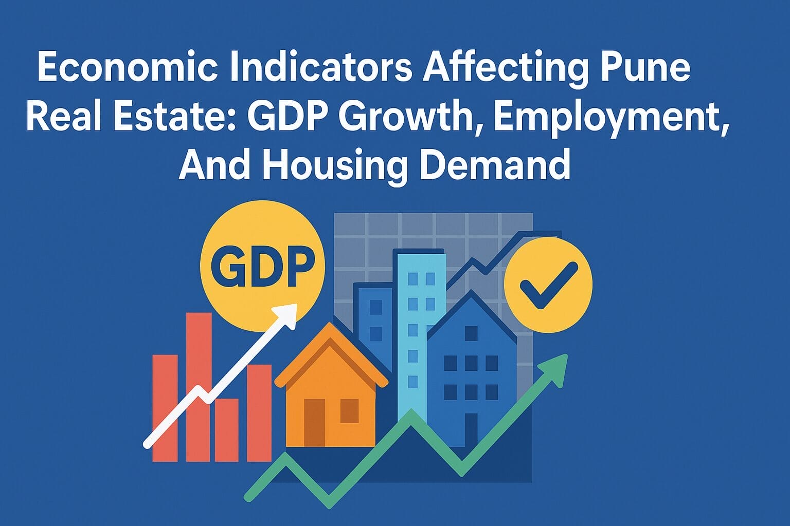 Economic Indicators Affecting Pune Real Estate: Gdp Growth, Employment, And Housing Demand